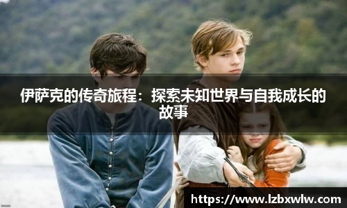 伊萨克的传奇旅程：探索未知世界与自我成长的故事