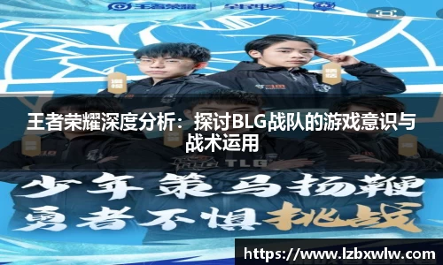 王者荣耀深度分析：探讨BLG战队的游戏意识与战术运用