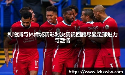 利物浦与林肯城精彩对决集锦回顾尽显足球魅力与激情